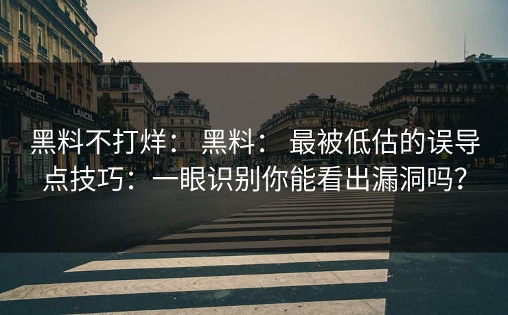 黑料不打烊： 黑料： 最被低估的误导点技巧：一眼识别你能看出漏洞吗？